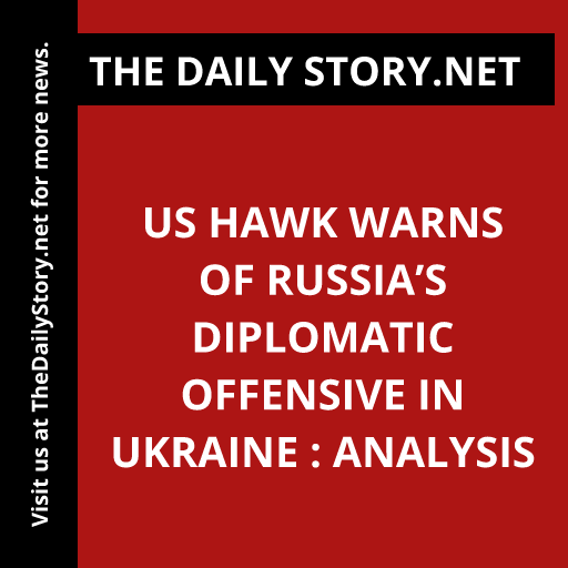 US hawk warns of Russia’s diplomatic offensive in Ukraine : Analysis