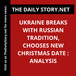 Ukraine Breaks with Russian Tradition, Chooses New Christmas Date : Analysis