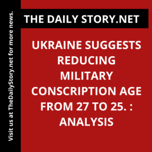 Ukraine suggests reducing military conscription age from 27 to 25. : Analysis