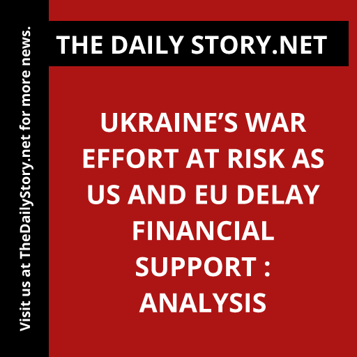 Ukraine’s War Effort at Risk as US and EU Delay Financial Support : Analysis