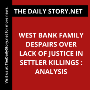 West Bank Family Despairs over Lack of Justice in Settler Killings : Analysis
