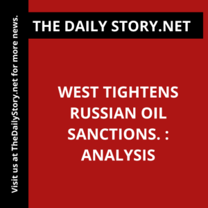 West tightens Russian oil sanctions. : Analysis