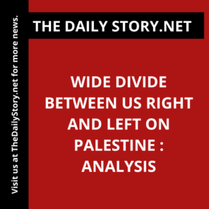 Wide Divide Between US Right and Left on Palestine : Analysis