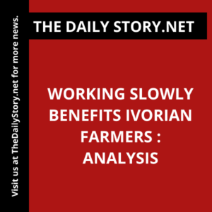 Working Slowly Benefits Ivorian Farmers : Analysis