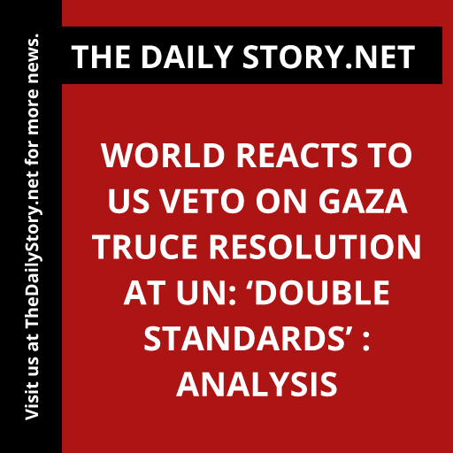 World Reacts to US Veto on Gaza Truce Resolution at UN: ‘Double Standards’ : Analysis