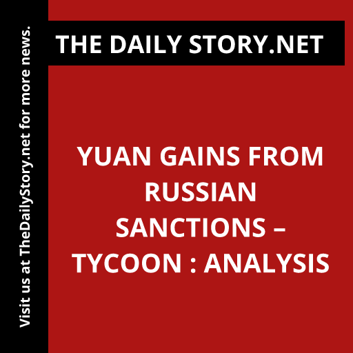 Yuan gains from Russian sanctions – tycoon : Analysis