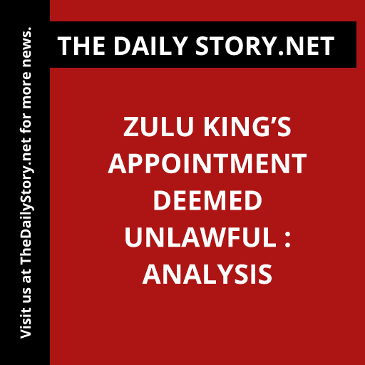 Zulu King’s Appointment Deemed Unlawful : Analysis