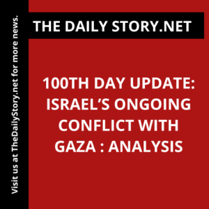 100th Day Update: Israel’s Ongoing Conflict with Gaza : Analysis