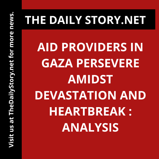 Aid Providers in Gaza Persevere Amidst Devastation and Heartbreak : Analysis