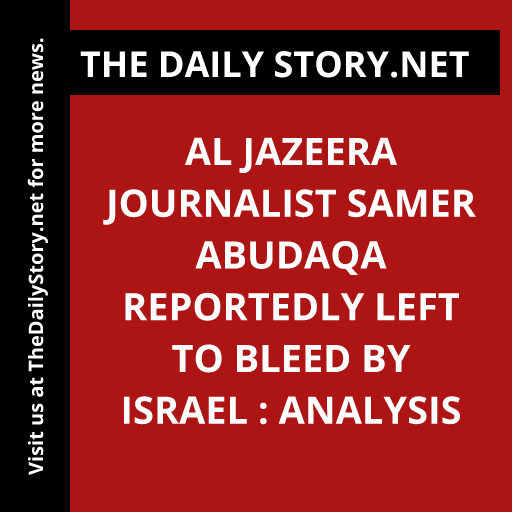 Al Jazeera Journalist Samer Abudaqa Reportedly Left to Bleed by Israel : Analysis