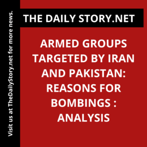 Armed Groups Targeted by Iran and Pakistan: Reasons for Bombings : Analysis