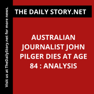 Australian journalist John Pilger dies at age 84 : Analysis