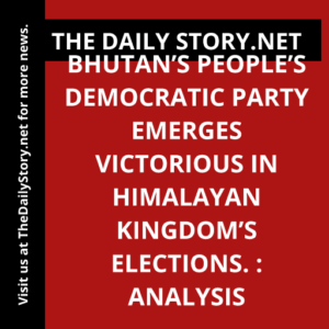 Bhutan’s People’s Democratic Party emerges victorious in Himalayan kingdom’s elections. : Analysis