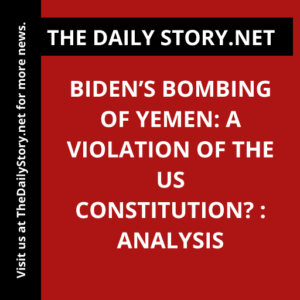 Biden’s Bombing of Yemen: A Violation of the US Constitution? : Analysis