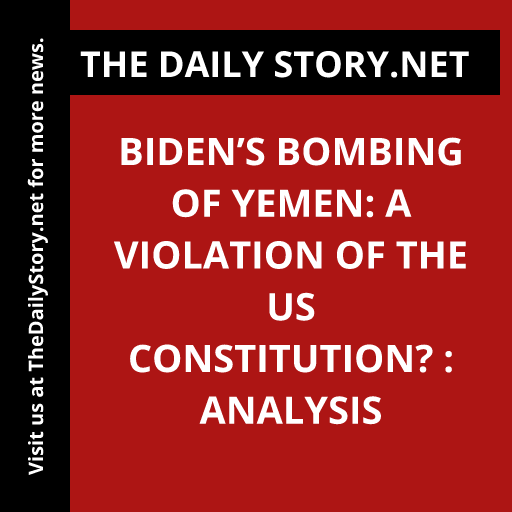 Biden’s Bombing of Yemen: A Violation of the US Constitution? : Analysis