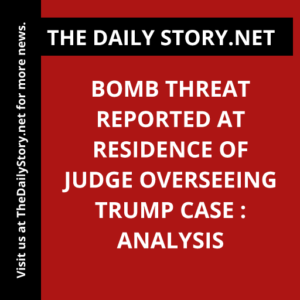 Bomb threat reported at residence of Judge overseeing Trump case : Analysis