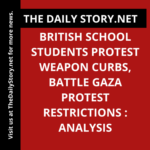 British school students protest weapon curbs, battle Gaza protest restrictions : Analysis