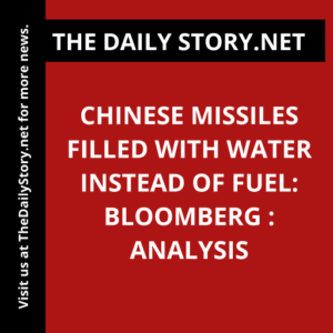 Chinese Missiles Filled with Water Instead of Fuel: Bloomberg : Analysis