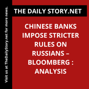 Chinese banks impose stricter rules on Russians – Bloomberg : Analysis
