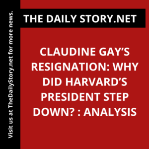 Claudine Gay’s Resignation: Why Did Harvard’s President Step Down? : Analysis