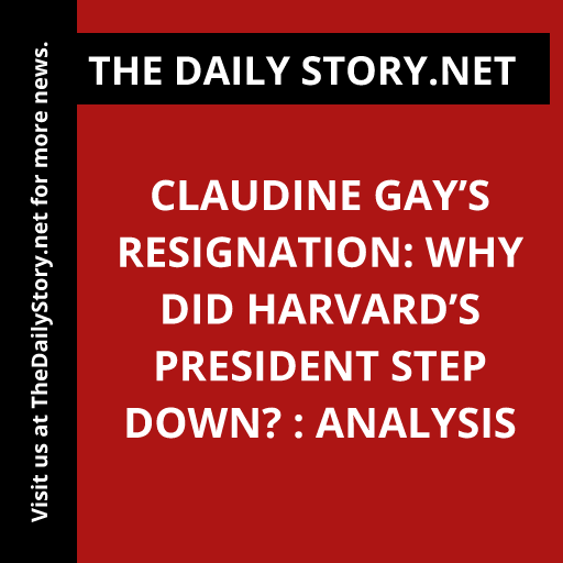 Claudine Gay’s Resignation: Why Did Harvard’s President Step Down? : Analysis
