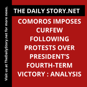 Comoros Imposes Curfew Following Protests Over President’s Fourth-Term Victory : Analysis