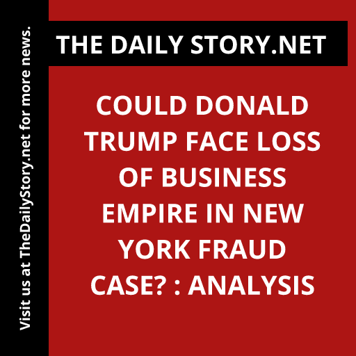 Could Donald Trump face loss of business empire in New York fraud case? : Analysis