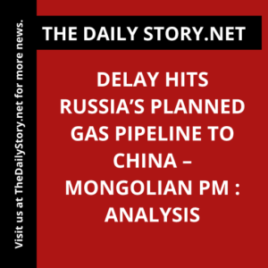 Delay hits Russia’s planned gas pipeline to China – Mongolian PM : Analysis