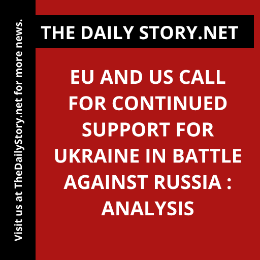EU and US Call for Continued Support for Ukraine in Battle against Russia : Analysis
