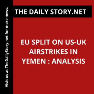 EU split on US-UK airstrikes in Yemen : Analysis