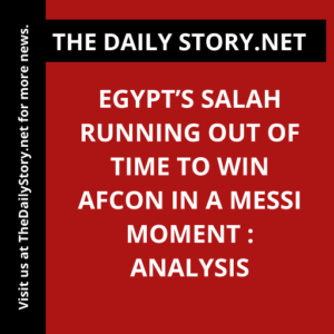 Egypt’s Salah Running Out of Time to Win AFCON in a Messi Moment : Analysis