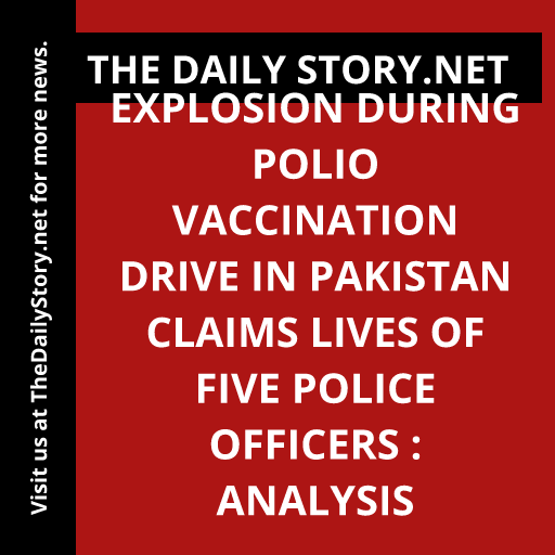 Explosion During Polio Vaccination Drive in Pakistan Claims Lives of Five Police Officers : Analysis