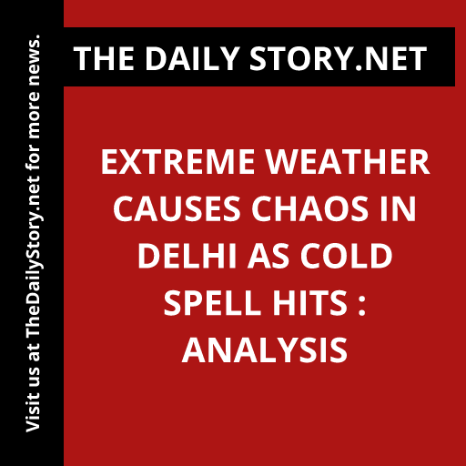 Extreme weather causes chaos in Delhi as cold spell hits : Analysis