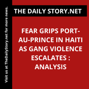 Fear grips Port-au-Prince in Haiti as gang violence escalates : Analysis