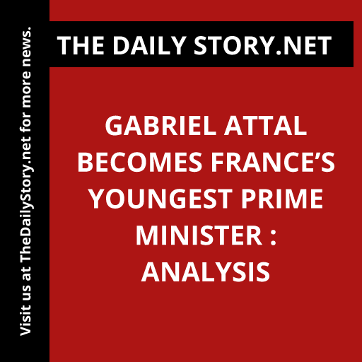 Gabriel Attal Becomes France’s Youngest Prime Minister : Analysis