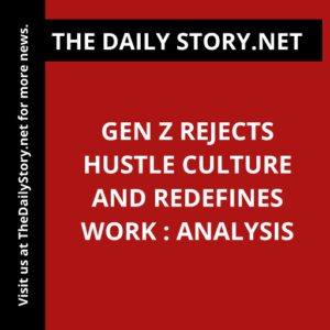 Gen Z Rejects Hustle Culture and Redefines Work : Analysis