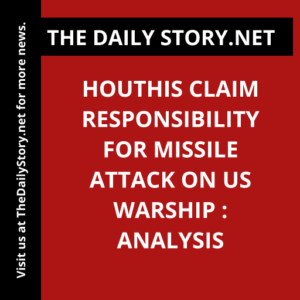 Houthis Claim Responsibility for Missile Attack on US Warship : Analysis