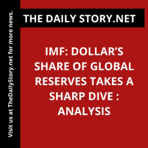 IMF: Dollar’s Share of Global Reserves Takes a Sharp Dive : Analysis