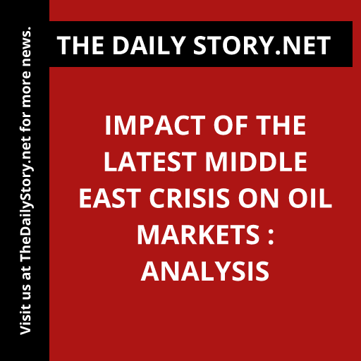 Impact of the Latest Middle East Crisis on Oil Markets : Analysis