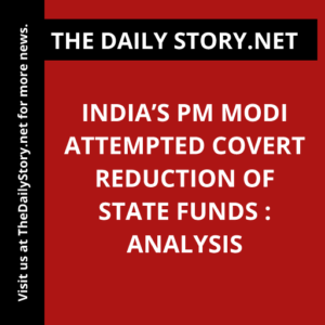 India’s PM Modi attempted covert reduction of state funds : Analysis
