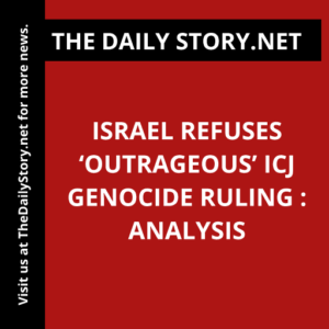 Israel Refuses ‘Outrageous’ ICJ Genocide Ruling : Analysis