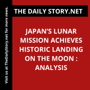 Japan’s Lunar Mission Achieves Historic Landing on the Moon : Analysis