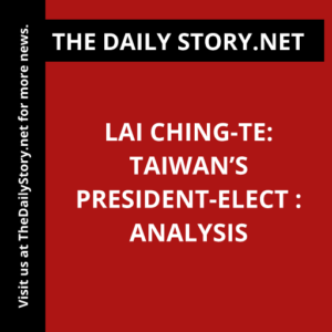 Lai Ching-te: Taiwan’s President-elect : Analysis