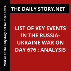 List of Key Events in the Russia-Ukraine War on Day 676 : Analysis