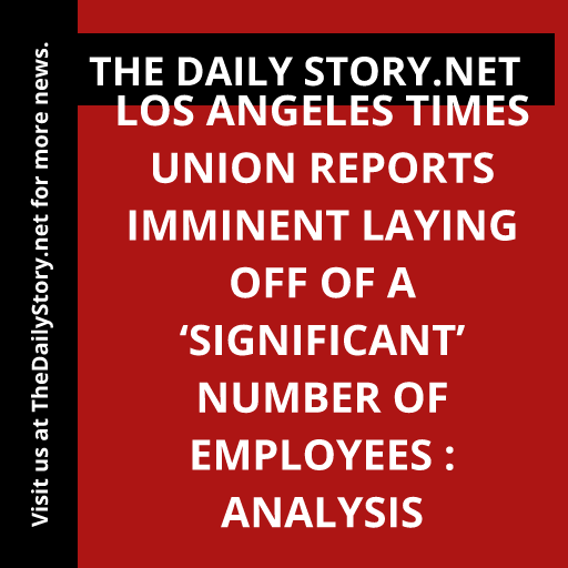 Los Angeles Times Union Reports Imminent Laying Off of a ‘Significant’ Number of Employees : Analysis
