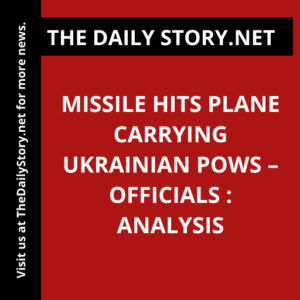 Missile Hits Plane Carrying Ukrainian POWs – Officials : Analysis