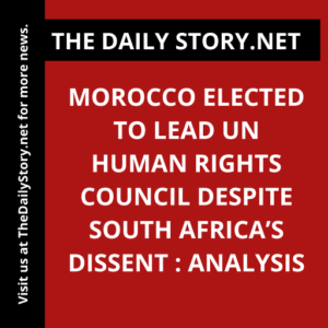 Morocco Elected to Lead UN Human Rights Council Despite South Africa’s Dissent : Analysis
