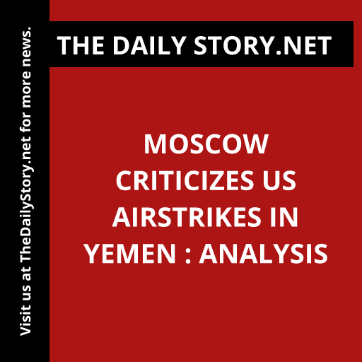 Moscow criticizes US airstrikes in Yemen : Analysis
