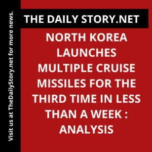 North Korea launches multiple cruise missiles for the third time in less than a week : Analysis