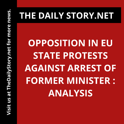 Opposition in EU State Protests Against Arrest of Former Minister : Analysis